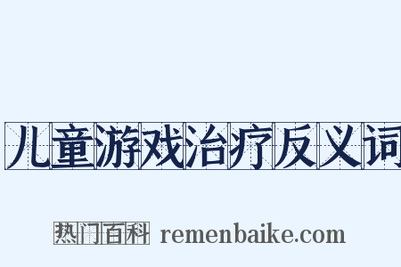 儿童游戏治疗反义词是什么意思的图片